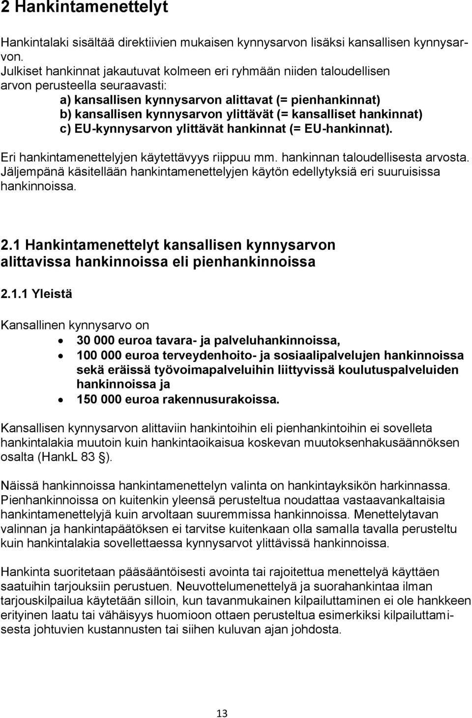 kansalliset hankinnat) c) EU-kynnysarvon ylittävät hankinnat (= EU-hankinnat). Eri hankintamenettelyjen käytettävyys riippuu mm. hankinnan taloudellisesta arvosta.