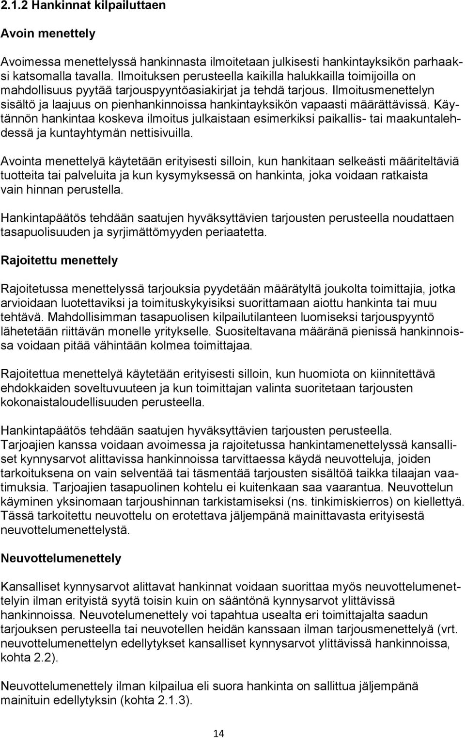 Ilmoitusmenettelyn sisältö ja laajuus on pienhankinnoissa hankintayksikön vapaasti määrättävissä.