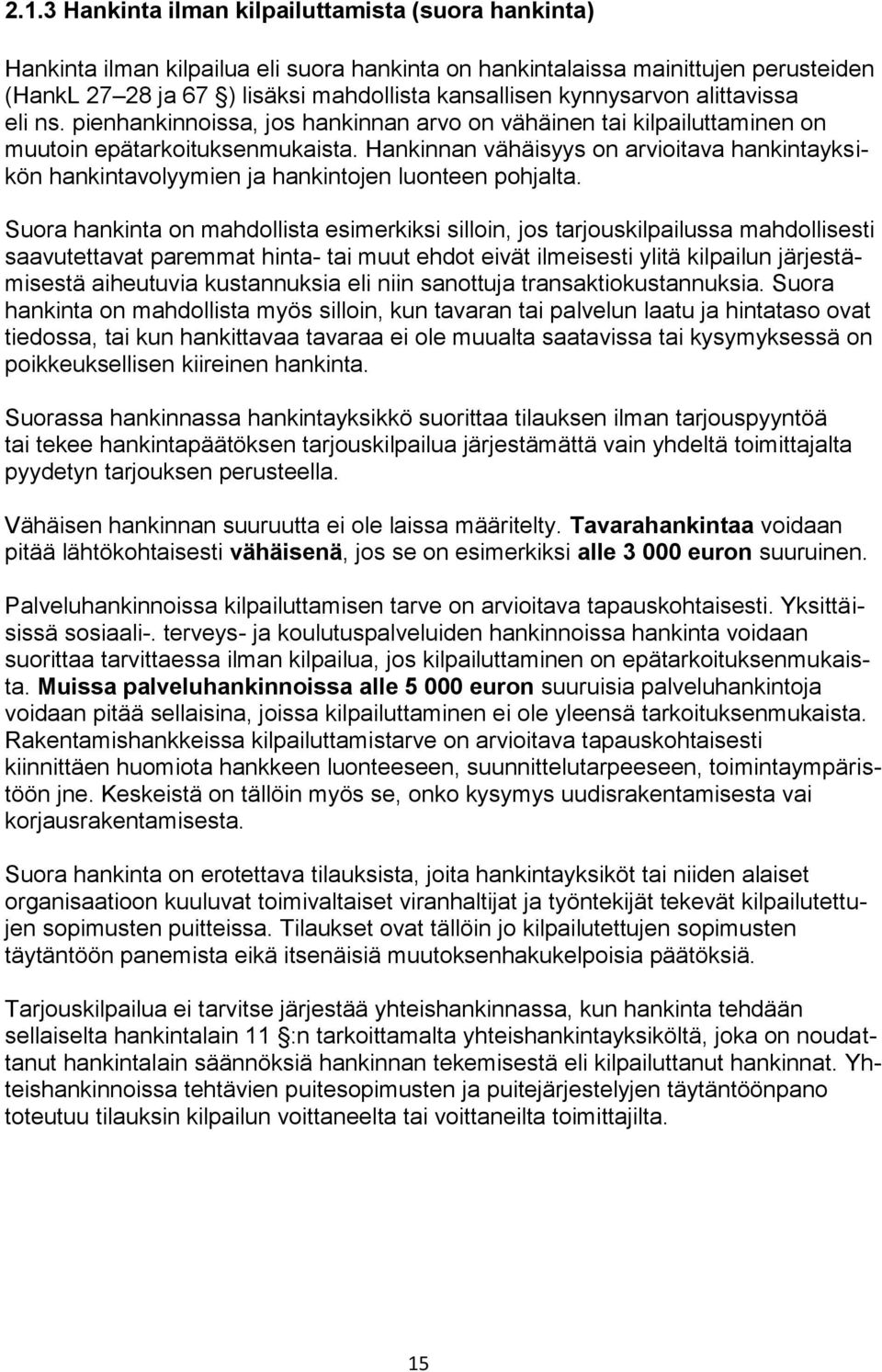 Hankinnan vähäisyys on arvioitava hankintayksikön hankintavolyymien ja hankintojen luonteen pohjalta.