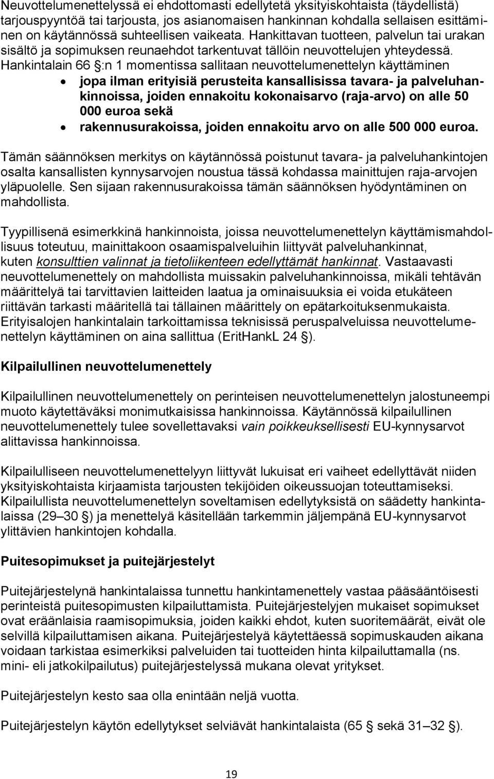 Hankintalain 66 :n 1 momentissa sallitaan neuvottelumenettelyn käyttäminen jopa ilman erityisiä perusteita kansallisissa tavara- ja palveluhankinnoissa, joiden ennakoitu kokonaisarvo (raja-arvo) on