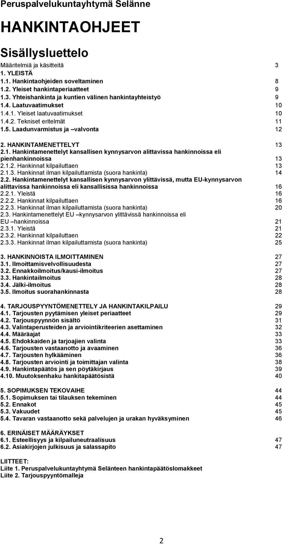 1.2. Hankinnat kilpailuttaen 13 2.1.3. Hankinnat ilman kilpailuttamista (suora hankinta) 14 2.2. Hankintamenettelyt kansallisen kynnysarvon ylittävissä, mutta EU-kynnysarvon alittavissa hankinnoissa eli kansallisissa hankinnoissa 16 2.