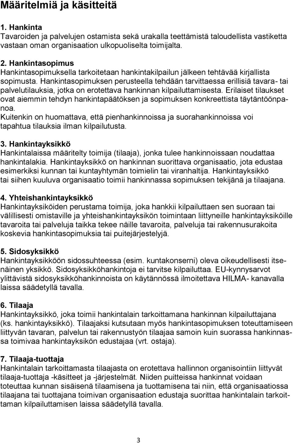 Hankintasopimuksen perusteella tehdään tarvittaessa erillisiä tavara- tai palvelutilauksia, jotka on erotettava hankinnan kilpailuttamisesta.