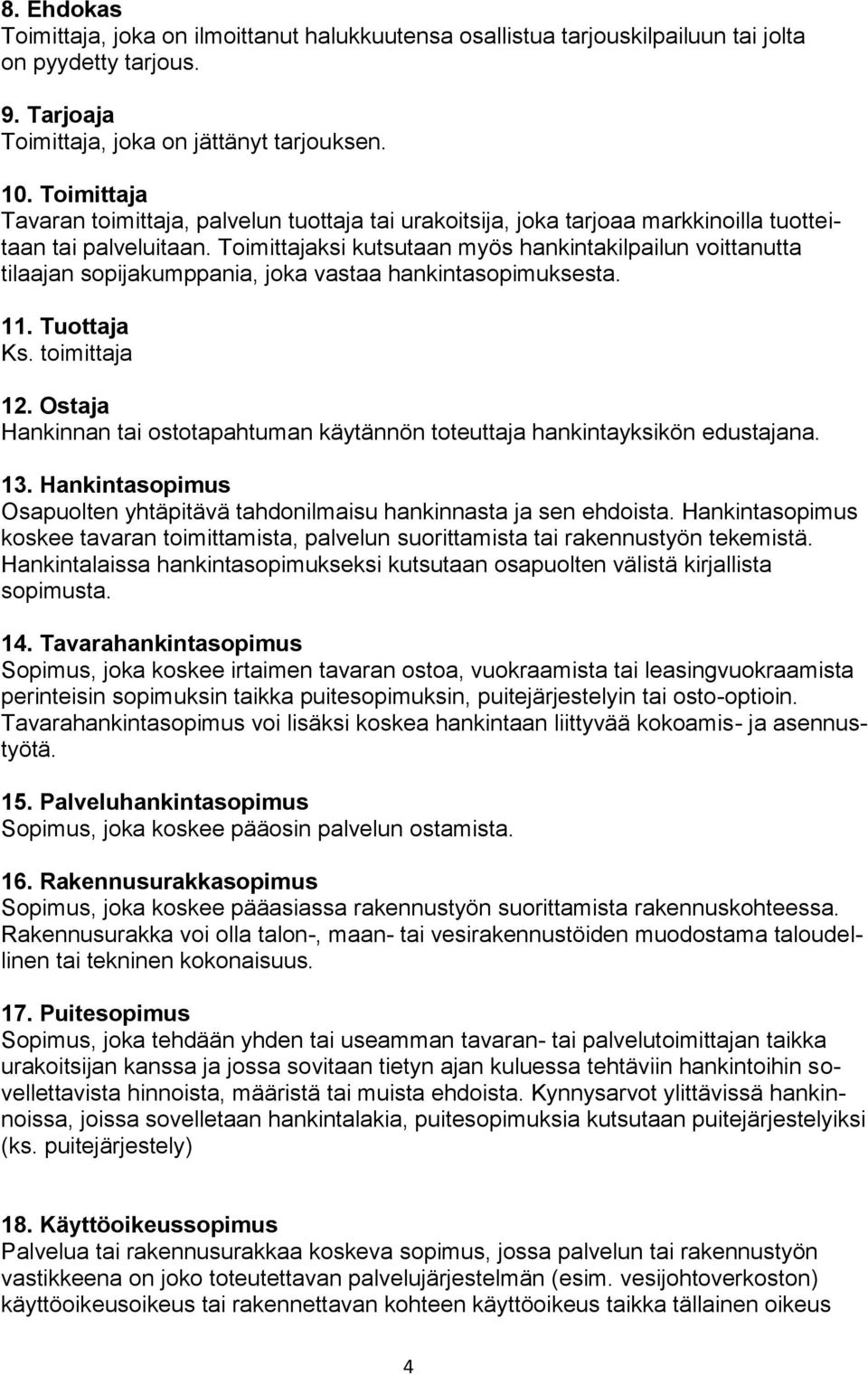 Toimittajaksi kutsutaan myös hankintakilpailun voittanutta tilaajan sopijakumppania, joka vastaa hankintasopimuksesta. 11. Tuottaja Ks. toimittaja 12.