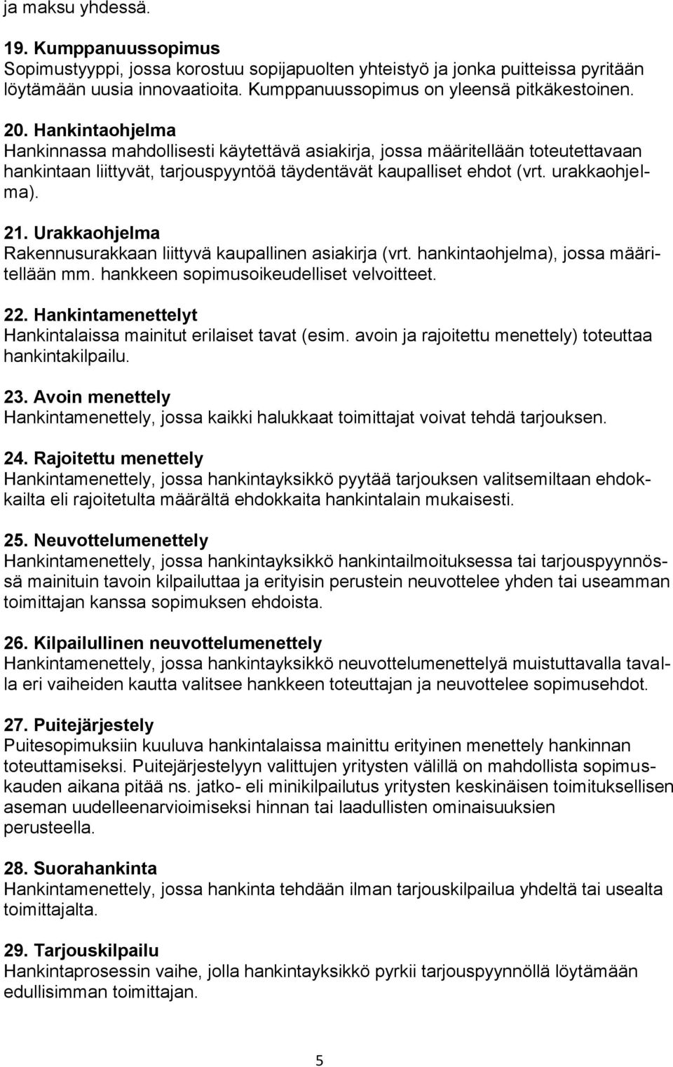 Urakkaohjelma Rakennusurakkaan liittyvä kaupallinen asiakirja (vrt. hankintaohjelma), jossa määritellään mm. hankkeen sopimusoikeudelliset velvoitteet. 22.