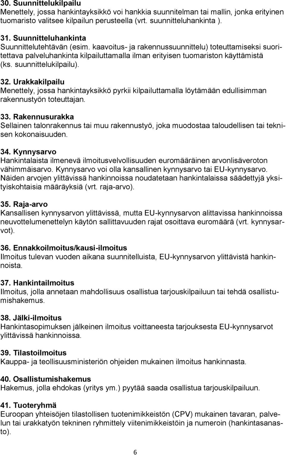 suunnittelukilpailu). 32. Urakkakilpailu Menettely, jossa hankintayksikkö pyrkii kilpailuttamalla löytämään edullisimman rakennustyön toteuttajan. 33.