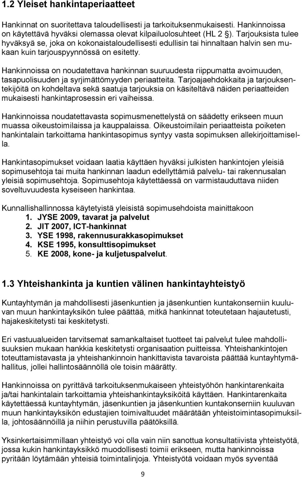 Hankinnoissa on noudatettava hankinnan suuruudesta riippumatta avoimuuden, tasapuolisuuden ja syrjimättömyyden periaatteita.