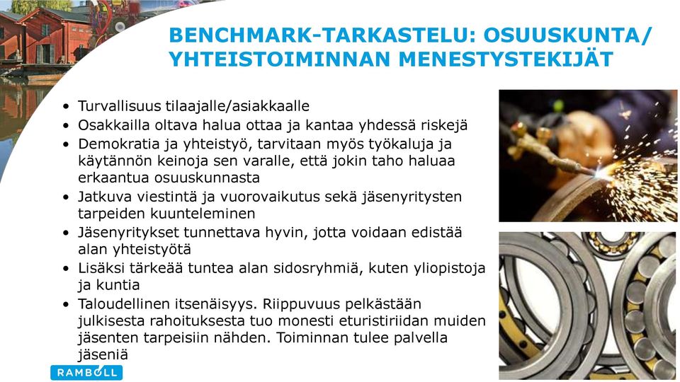 jäsenyritysten tarpeiden kuunteleminen Jäsenyritykset tunnettava hyvin, jotta voidaan edistää alan yhteistyötä Lisäksi tärkeää tuntea alan sidosryhmiä, kuten yliopistoja
