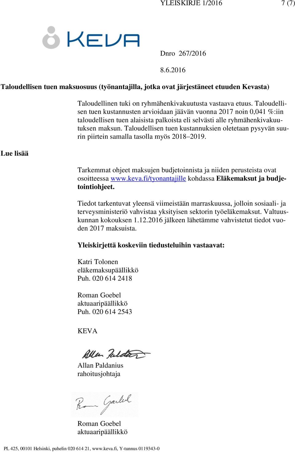 Taloudellisen tuen kustannuksien oletetaan pysyvän suurin piirtein samalla tasolla myös 2018 2019. Tarkemmat ohjeet jen budjetoinnista ja niiden perusteista ovat osoitteessa www.keva.