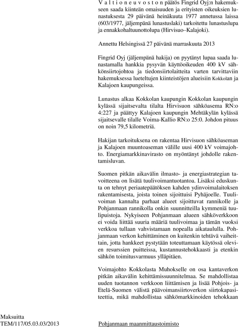 Annettu Helsingissä 27 päivänä marraskuuta 2013 Fingrid Oyj (jäljempänä hakija) on pyytänyt lupaa saada lunastamalla hankkia pysyvän käyttöoikeuden 400 kv sähkönsiirtojohtoa ja tiedonsiirtolaitteita