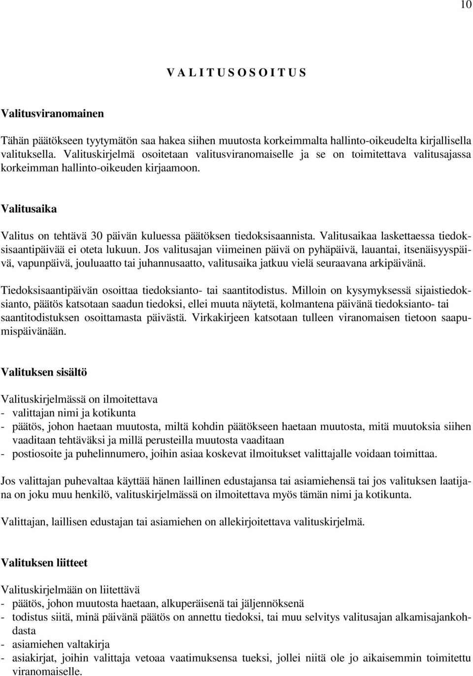 Valitusaika Valitus on tehtävä 30 päivän kuluessa päätöksen tiedoksisaannista. Valitusaikaa laskettaessa tiedoksisaantipäivää ei oteta lukuun.