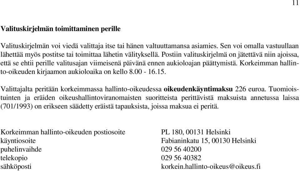 Postiin valituskirjelmä on jätettävä niin ajoissa, että se ehtii perille valitusajan viimeisenä päivänä ennen aukioloajan päättymistä. Korkeimman hallinto-oikeuden kirjaamon aukioloaika on kello 8.