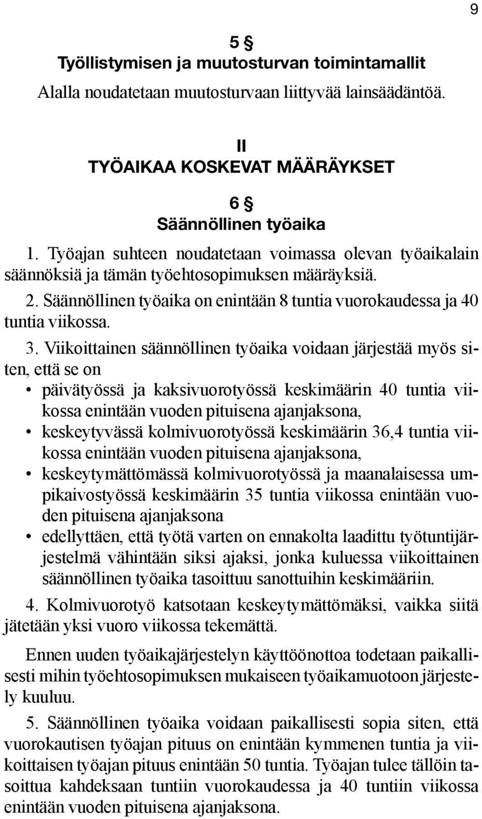 Viikoittainen säännöllinen työaika voidaan järjestää myös siten, että se on päivätyössä ja kaksivuorotyössä keskimäärin 40 tuntia viikossa enintään vuoden pituisena ajanjaksona, keskeytyvässä