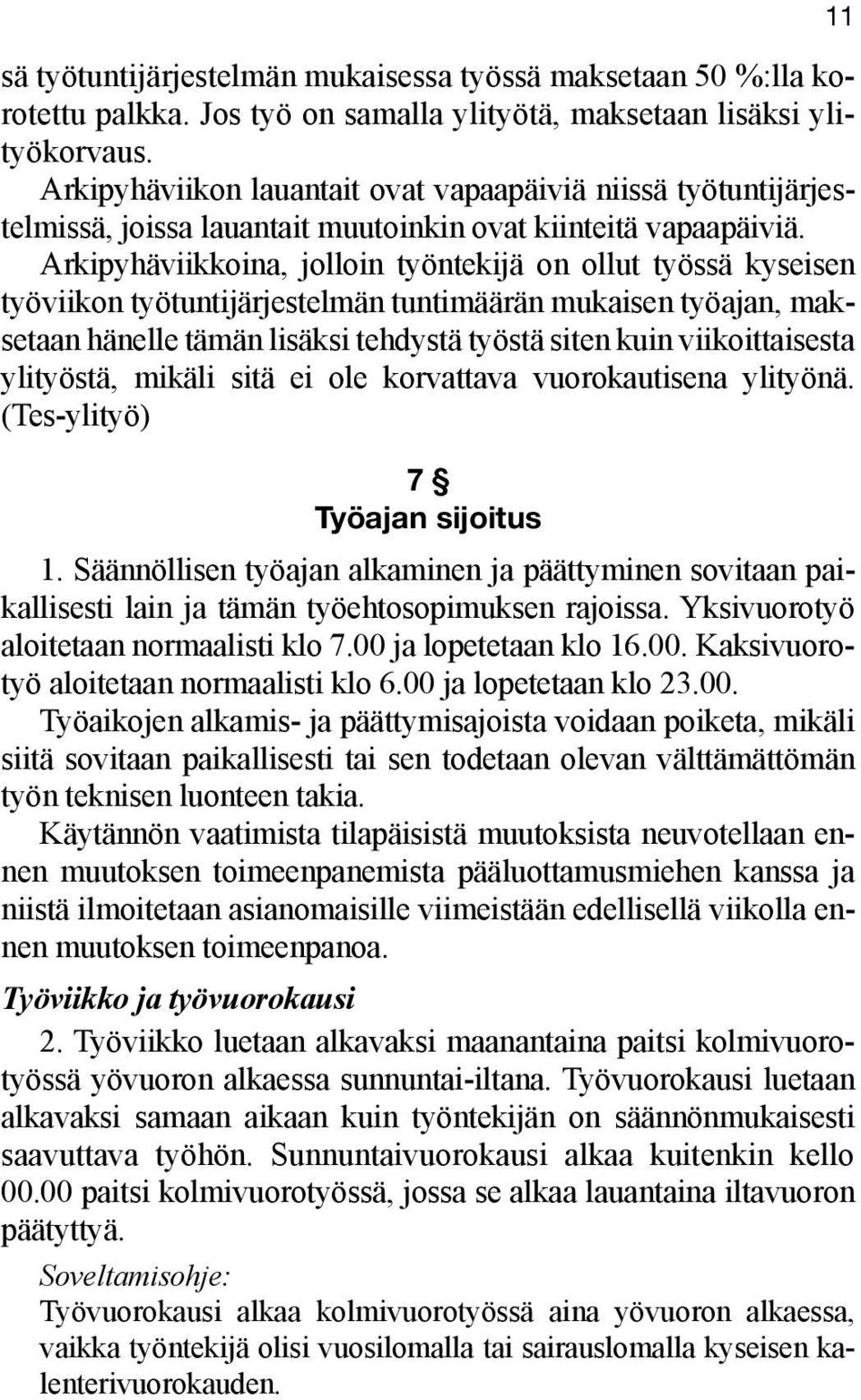 Arkipyhäviikkoina, jolloin työntekijä on ollut työssä kyseisen työviikon työtuntijärjestelmän tuntimäärän mukaisen työajan, maksetaan hänelle tämän lisäksi tehdystä työstä siten kuin viikoit taisesta