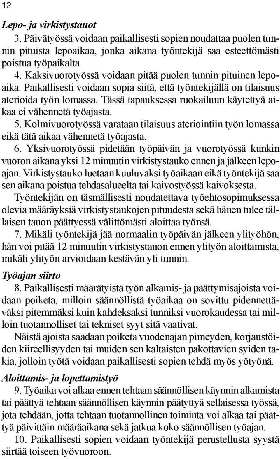 Tässä tapauksessa ruokailuun käytettyä aikaa ei vähennetä työajasta. 5. Kolmivuorotyössä varataan tilaisuus ateriointiin työn lomassa eikä tätä aikaa vähennetä työajasta. 6.