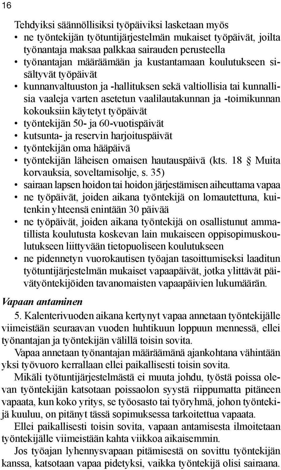 työpäivät työntekijän 50- ja 60-vuotispäivät kutsunta- ja reservin harjoituspäivät työntekijän oma hääpäivä työntekijän läheisen omaisen hautauspäivä (kts. 18 Muita korvauksia, soveltamisohje, s.