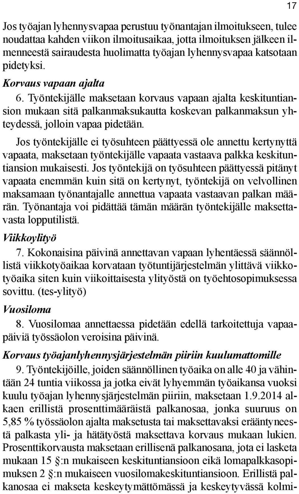 Jos työntekijälle ei työsuhteen päättyessä ole annettu kertynyttä vapaata, maksetaan työntekijälle vapaata vastaava palkka keskituntiansion mukaisesti.