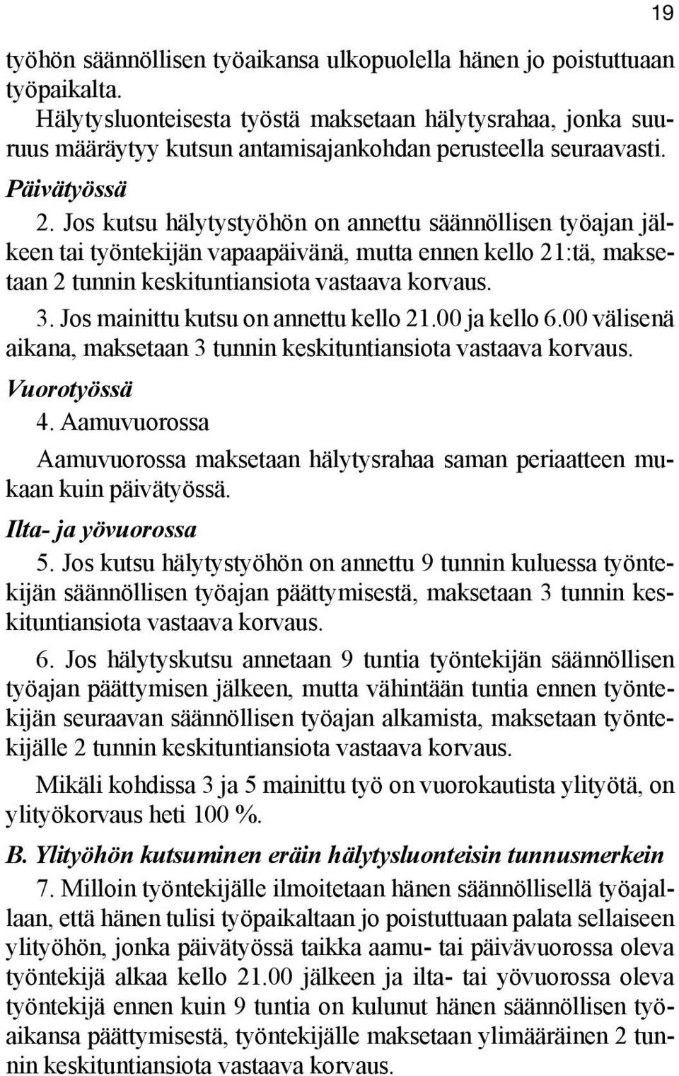 Jos kutsu hälytystyöhön on annettu säännöllisen työajan jälkeen tai työntekijän vapaapäivänä, mutta ennen kello 21:tä, maksetaan 2 tunnin keskituntiansiota vastaava korvaus. 3.