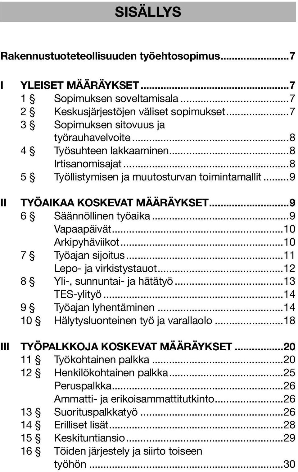 ..10 7 Työajan sijoitus...11 Lepo- ja virkistystauot...12 8 Yli-, sunnuntai- ja hätätyö...13 TES-ylityö...14 9 Työajan lyhentäminen...14 10 Hälytysluonteinen työ ja varallaolo.