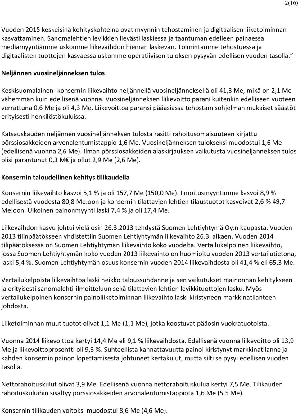 Toimintamme tehostuessa ja digitaalisten tuottojen kasvaessa uskomme operatiivisen tuloksen pysyvän edellisen vuoden tasolla.