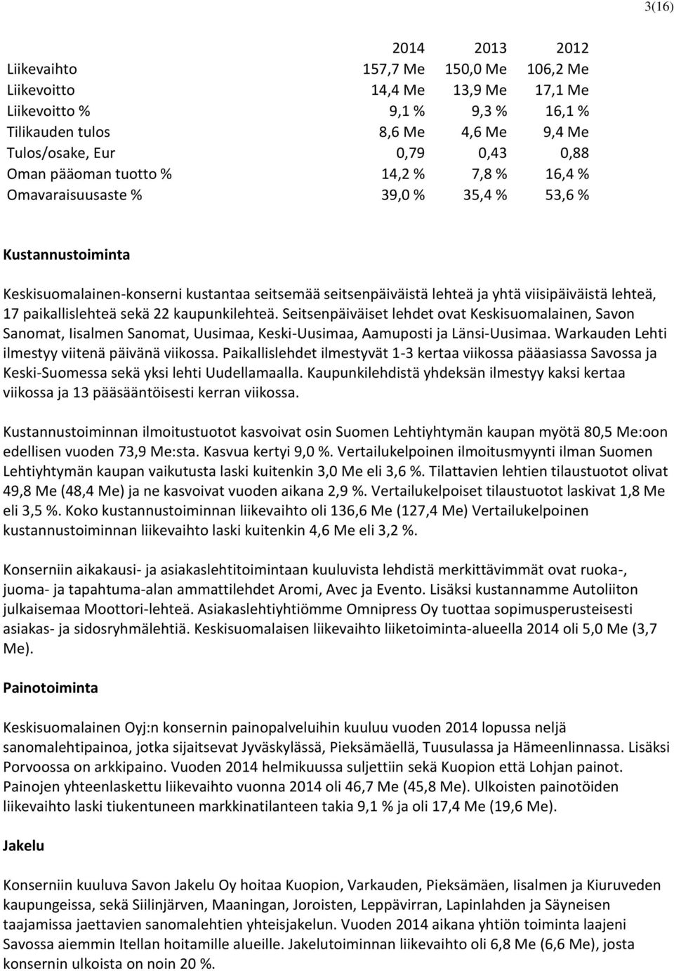 lehteä, 17 paikallislehteä sekä 22 kaupunkilehteä. Seitsenpäiväiset lehdet ovat Keskisuomalainen, Savon Sanomat, Iisalmen Sanomat, Uusimaa, Keski-Uusimaa, Aamuposti ja Länsi-Uusimaa.
