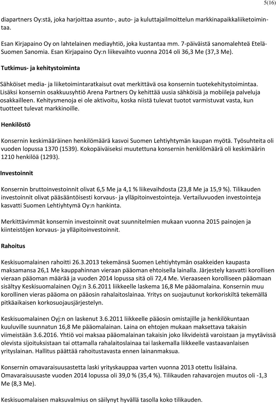 Tutkimus- ja kehitystoiminta Sähköiset media- ja liiketoimintaratkaisut ovat merkittävä osa konsernin tuotekehitystoimintaa.