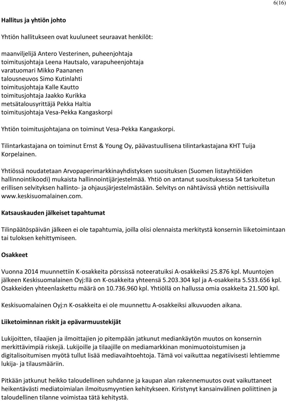 toimitusjohtajana on toiminut Vesa-Pekka Kangaskorpi. Tilintarkastajana on toiminut Ernst & Young Oy, päävastuullisena tilintarkastajana KHT Tuija Korpelainen.