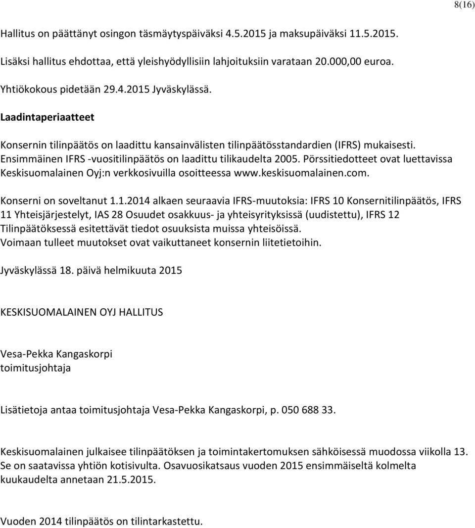 Ensimmäinen IFRS -vuositilinpäätös on laadittu tilikaudelta 2005. Pörssitiedotteet ovat luettavissa Keskisuomalainen Oyj:n verkkosivuilla osoitteessa www.keskisuomalainen.com.