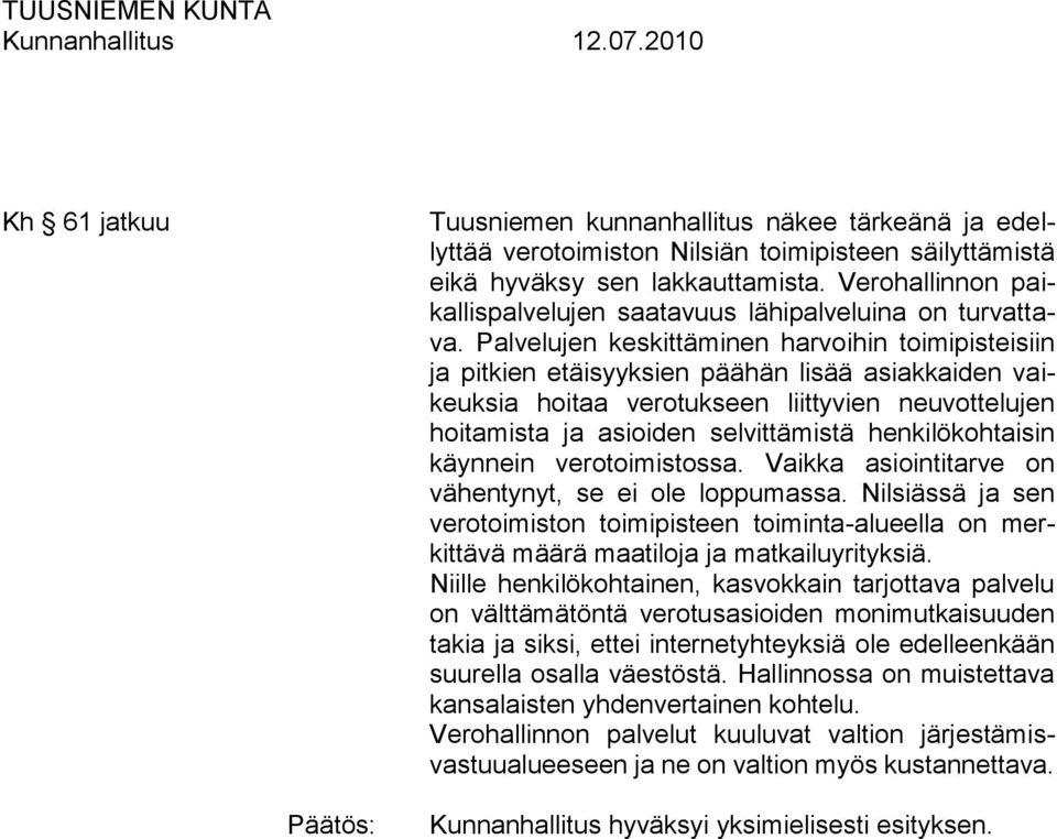 Palvelujen keskittäminen harvoihin toimipisteisiin ja pitkien etäisyyksien päähän lisää asiakkaiden vaikeuksia hoitaa verotukseen liittyvien neuvottelujen hoitamista ja asioiden selvittämistä