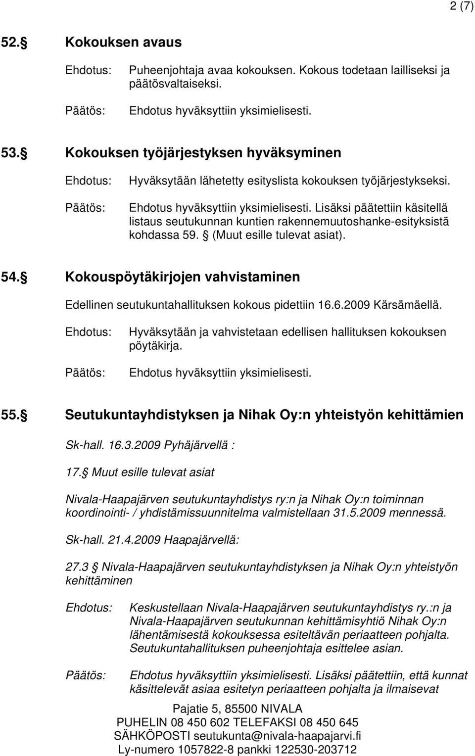 Lisäksi päätettiin käsitellä listaus seutukunnan kuntien rakennemuutoshanke-esityksistä kohdassa 59. (Muut esille tulevat asiat). 54.