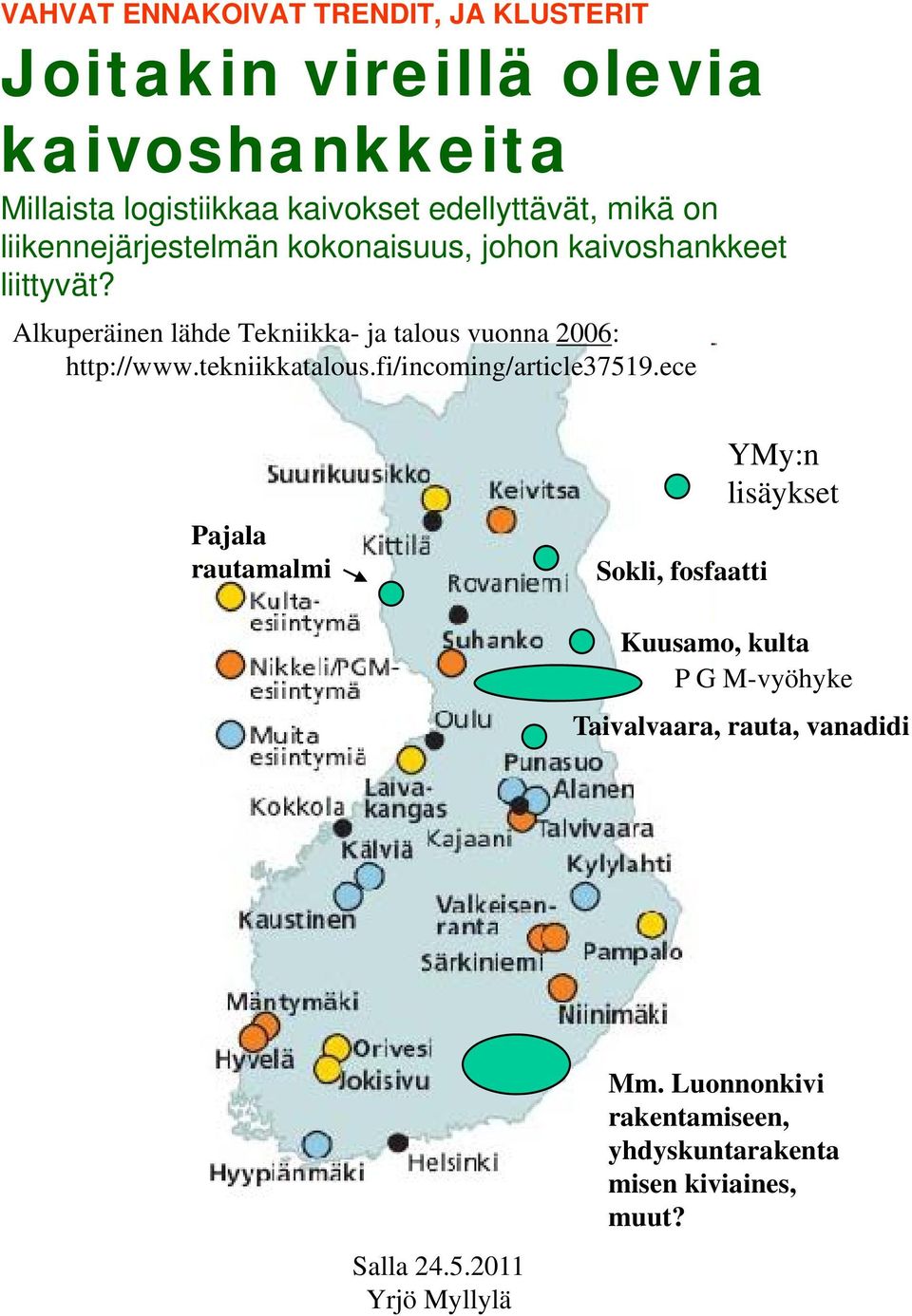 Alkuperäinen lähde Tekniikka- ja talous vuonna 2006: http://www.tekniikkatalous.fi/incoming/article37519.