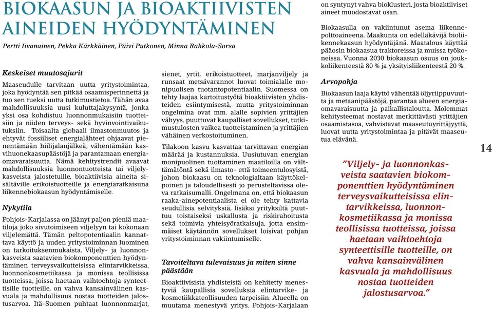 Tähän avaa mahdollisuuksia uusi kuluttajakysyntä, jonka yksi osa kohdistuu luonnonmukaisiin tuotteisiin ja niiden terveys- sekä hyvinvointivaikutuksiin.