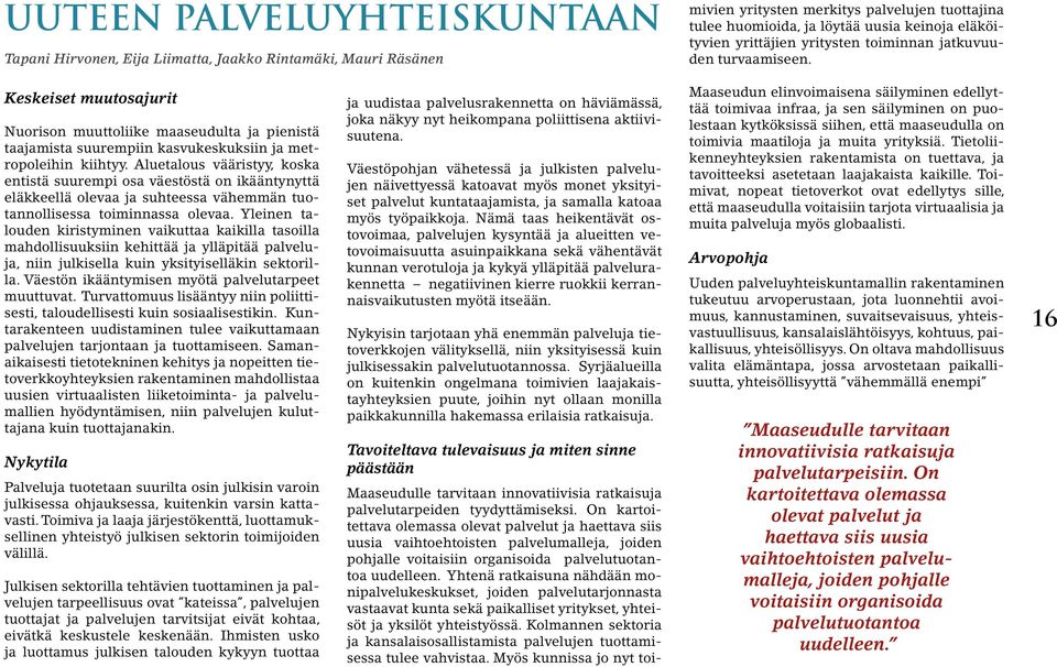 Aluetalous vääristyy, koska entistä suurempi osa väestöstä on ikääntynyttä eläkkeellä olevaa ja suhteessa vähemmän tuotannollisessa toiminnassa olevaa.