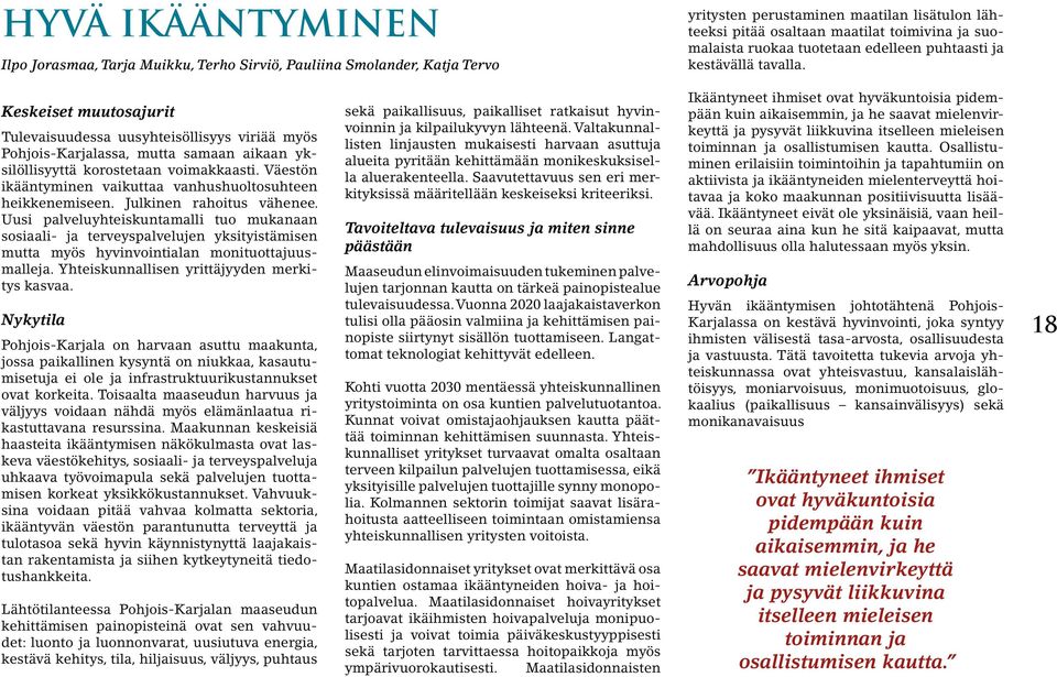 Keskeiset muutosajurit Tulevaisuudessa uusyhteisöllisyys viriää myös Pohjois-Karjalassa, mutta samaan aikaan yksilöllisyyttä korostetaan voimakkaasti.