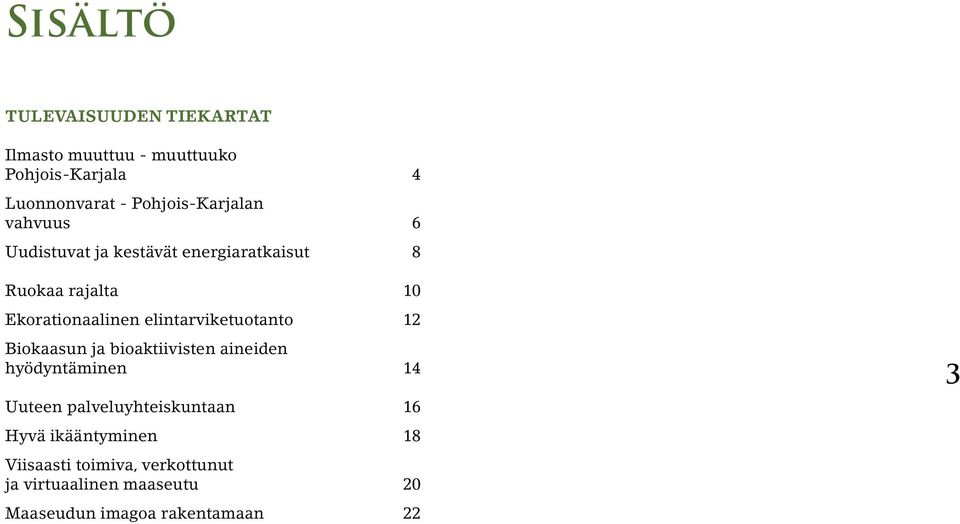 elintarviketuotanto 12 Biokaasun ja bioaktiivisten aineiden hyödyntäminen 14 Uuteen palveluyhteiskuntaan