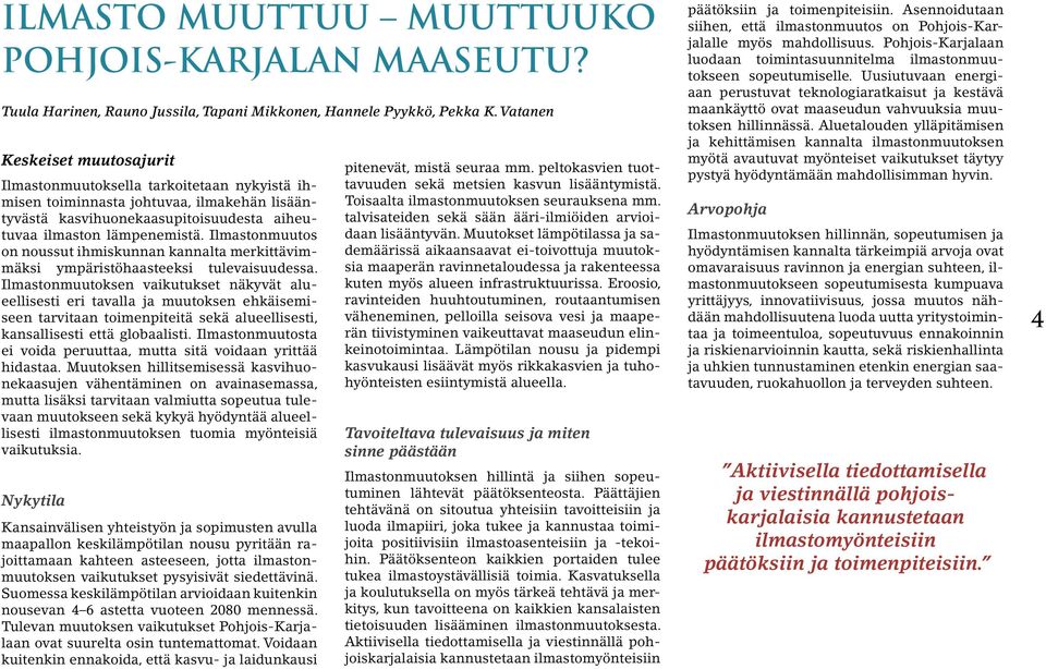 Ilmastonmuutos on noussut ihmiskunnan kannalta merkittävimmäksi ympäristöhaasteeksi tulevaisuudessa.