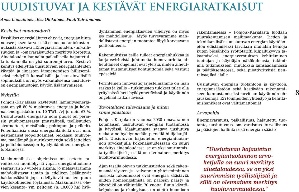 Kestävä kehitys edellyttää uusiutuvien energialähteiden käyttöä ja ilmaston lämpenemisen hillitsemiseksi tehdyillä kansallisilla ja kansainvälisillä sopimuksilla on myös vaikutuksensa uusiutuvien