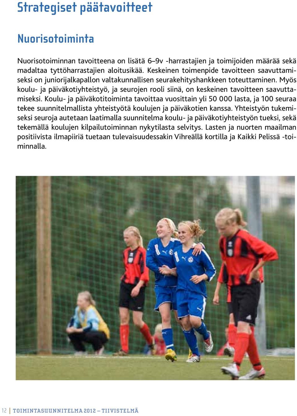 Myös koulu- ja päiväkotiyhteistyö, ja seurojen rooli siinä, on keskeinen tavoitteen saavuttamiseksi.