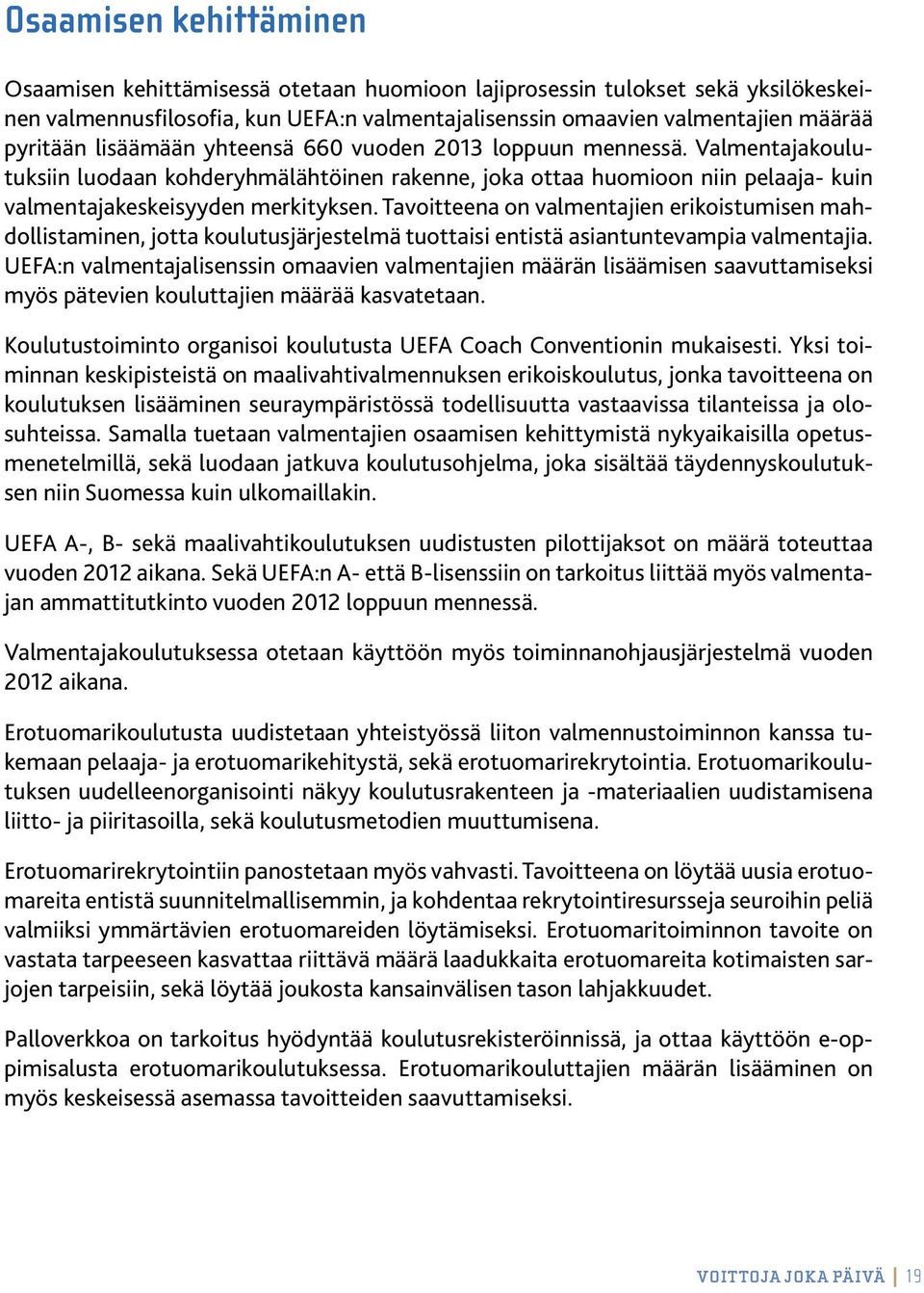 Tavoitteena on valmentajien erikoistumisen mahdollistaminen, jotta koulutusjärjestelmä tuottaisi entistä asiantuntevampia valmentajia.