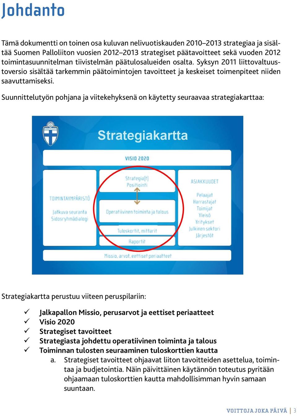 Suunnittelutyön pohjana ja viitekehyksenä on käytetty seuraavaa strategiakarttaa: Strategiakartta Strategiakartta perustuu viiteen peruspilariin: 99 Jalkapallon Missio, perusarvot ja eettiset