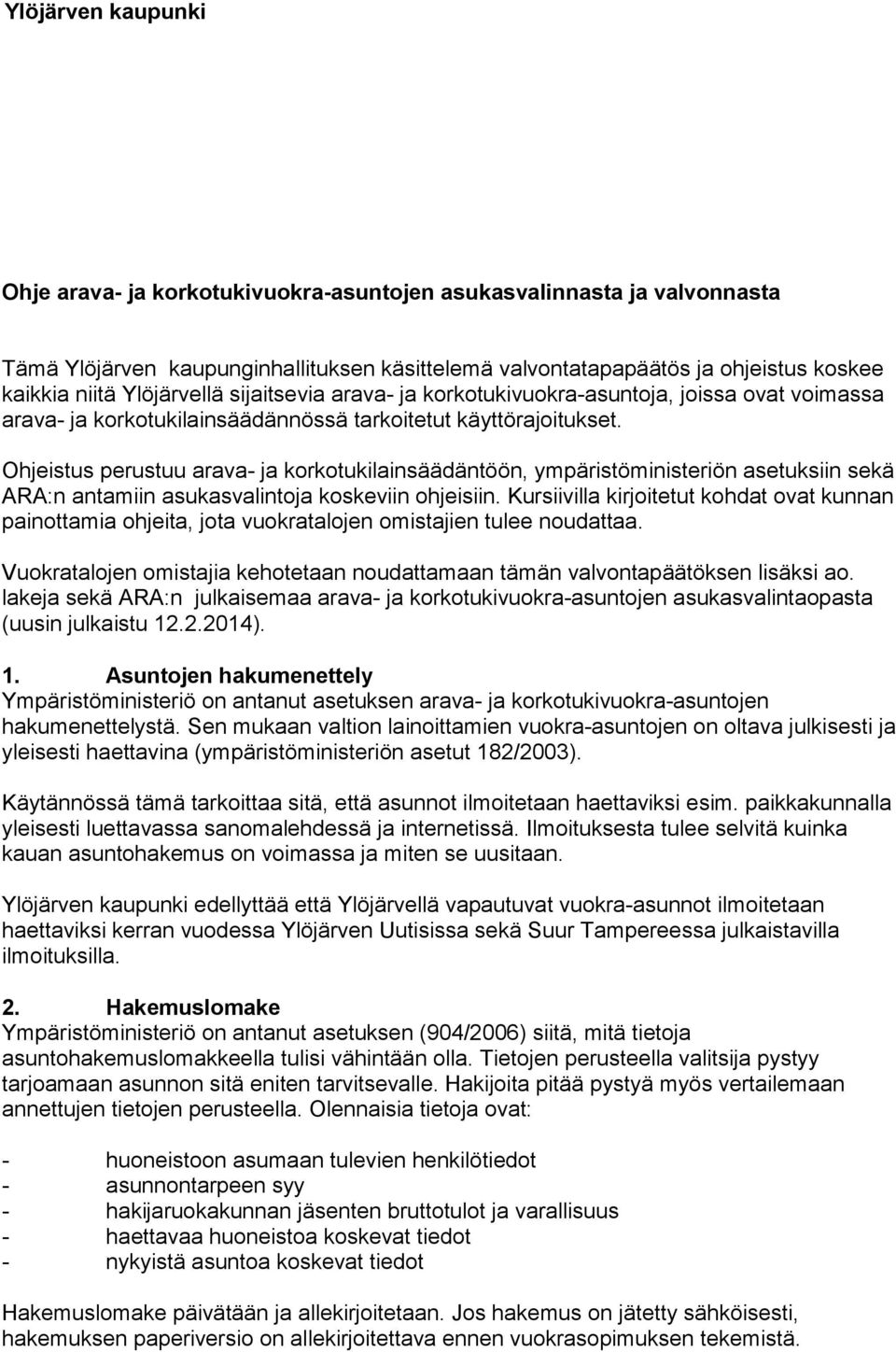 Ohjeistus perustuu arava- ja korkotukilainsäädäntöön, ympäristöministeriön asetuksiin sekä ARA:n antamiin asukasvalintoja koskeviin ohjeisiin.