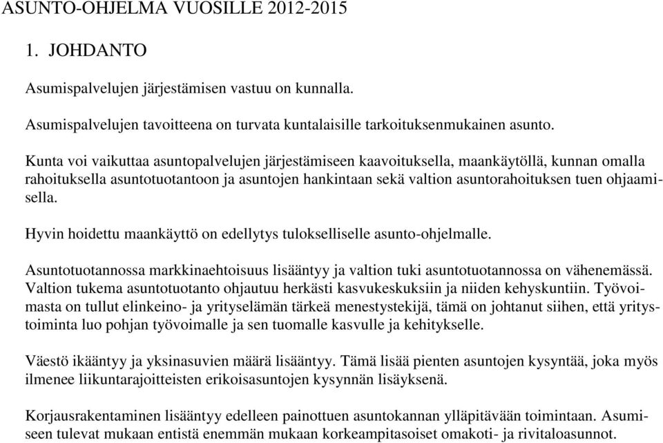 Hyvin hoidettu maankäyttö on edellytys tulokselliselle asunto-ohjelmalle. Asuntotuotannossa markkinaehtoisuus lisääntyy ja valtion tuki asuntotuotannossa on vähenemässä.