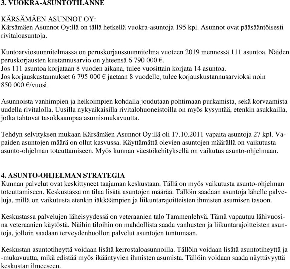 Jos 111 asuntoa korjataan 8 vuoden aikana, tulee vuosittain korjata 14 asuntoa. Jos korjauskustannukset 6 795 000 jaetaan 8 vuodelle, tulee korjauskustannusarvioksi noin 850 000 /vuosi.