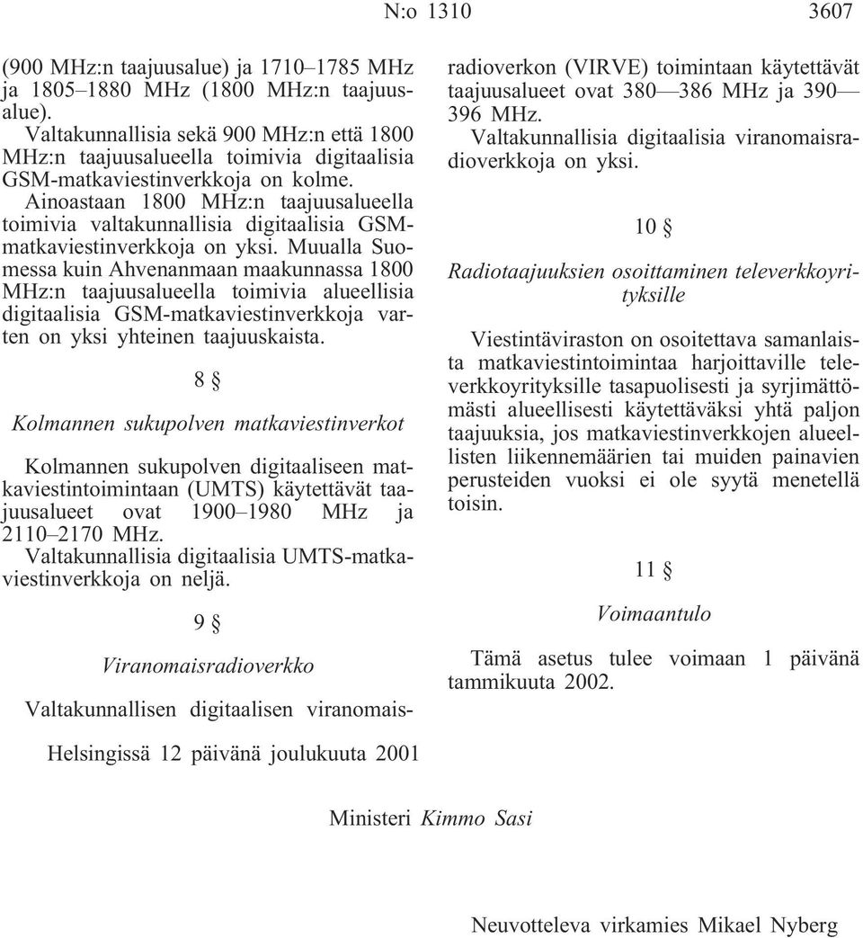 Ainoastaan 1800 MHz:n taajuusalueella toimivia valtakunnallisia digitaalisia GSMmatkaviestinverkkoja on yksi.