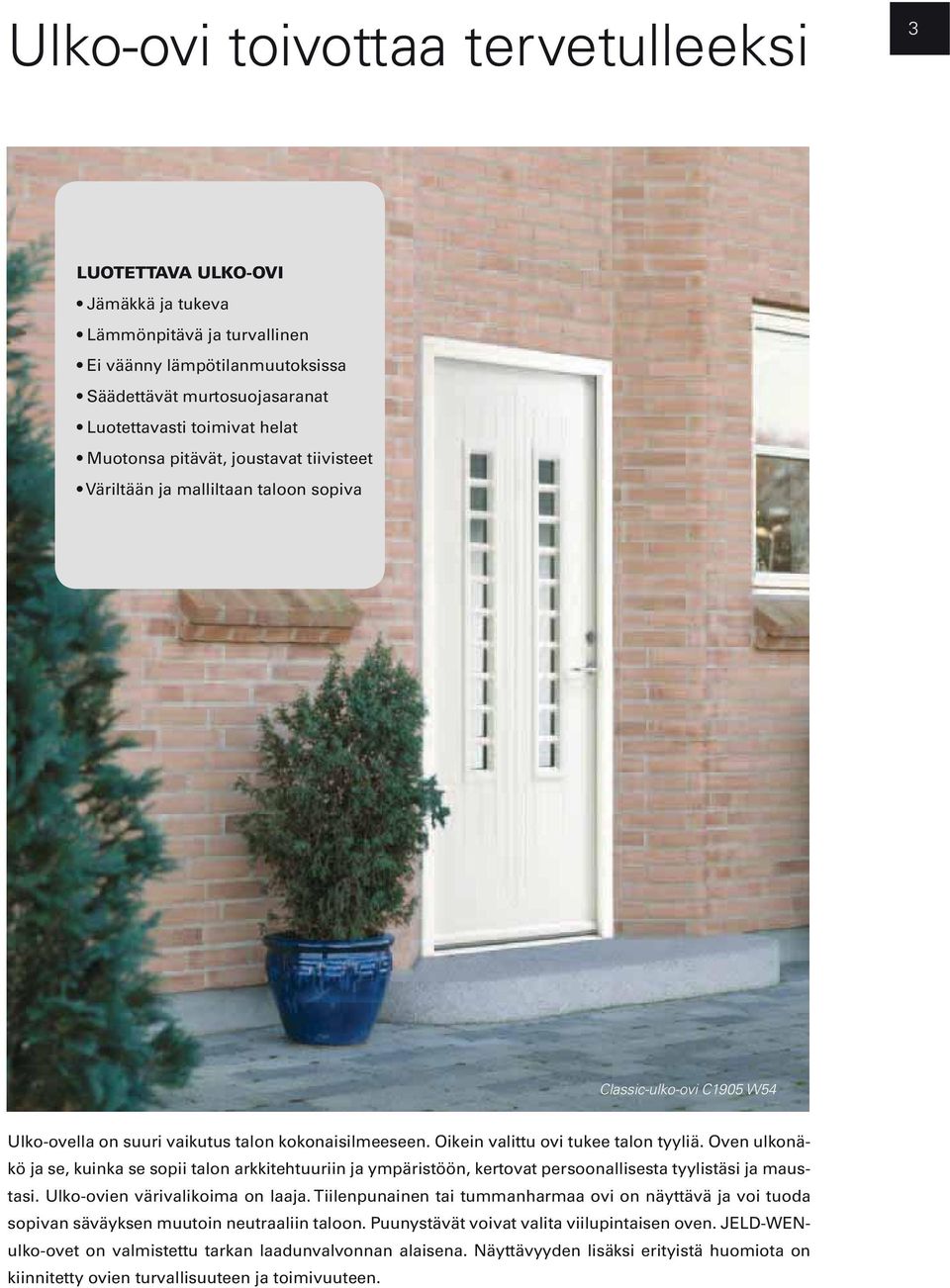 Ulko-ovien värivalikoima on laaja. Tiilenpunainen tai tummanharmaa ovi on näyttävä ja voi tuoda sopivan säväyksen muutoin neutraaliin taloon.