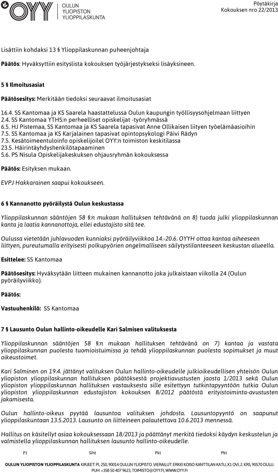 5. HJ Pistemaa, SS Kantomaa ja KS Saarela tapasivat Anne Ollikaisen liityen työelämäasioihin 7.5. SS Kantomaa ja KS Karjalainen tapasivat opintopsykologi Päivi Rädyn 7.5. Kesätoimeentuloinfo opiskelijoilel OYY:n toimiston keskitilassa 23.