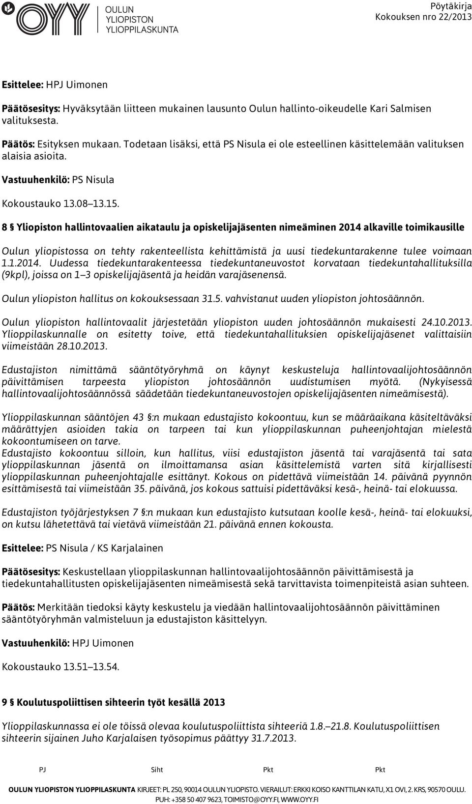 8 Yliopiston hallintovaalien aikataulu ja opiskelijajäsenten nimeäminen 2014 alkaville toimikausille Oulun yliopistossa on tehty rakenteellista kehittämistä ja uusi tiedekuntarakenne tulee voimaan 1.