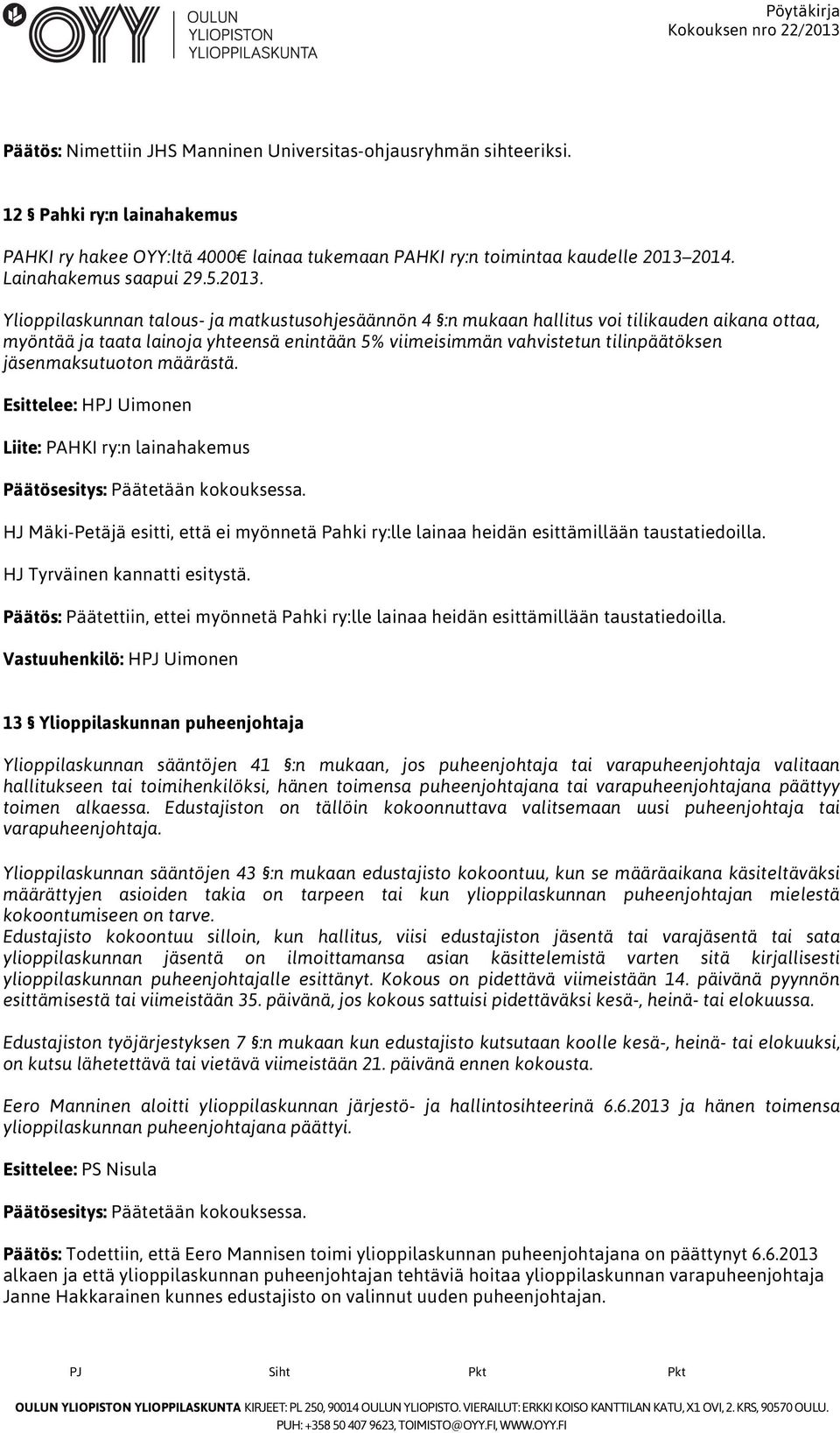 Ylioppilaskunnan talous- ja matkustusohjesäännön 4 :n mukaan hallitus voi tilikauden aikana ottaa, myöntää ja taata lainoja yhteensä enintään 5% viimeisimmän vahvistetun tilinpäätöksen