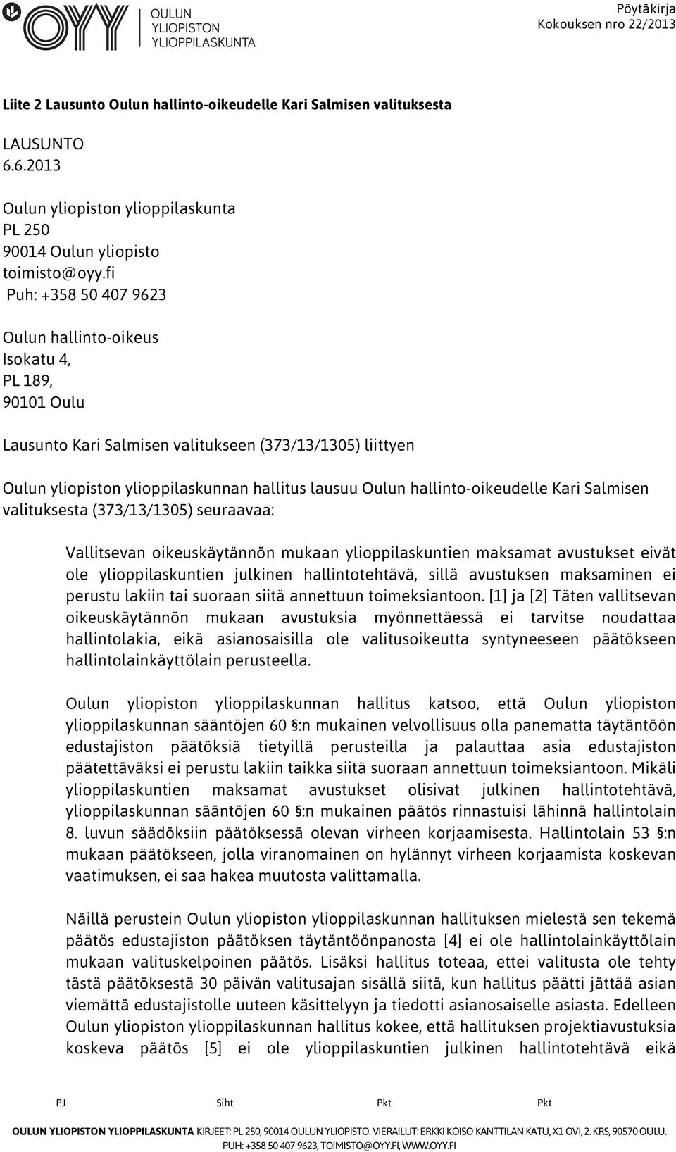 hallinto-oikeudelle Kari Salmisen valituksesta (373/13/1305) seuraavaa: Vallitsevan oikeuskäytännön mukaan ylioppilaskuntien maksamat avustukset eivät ole ylioppilaskuntien julkinen hallintotehtävä,