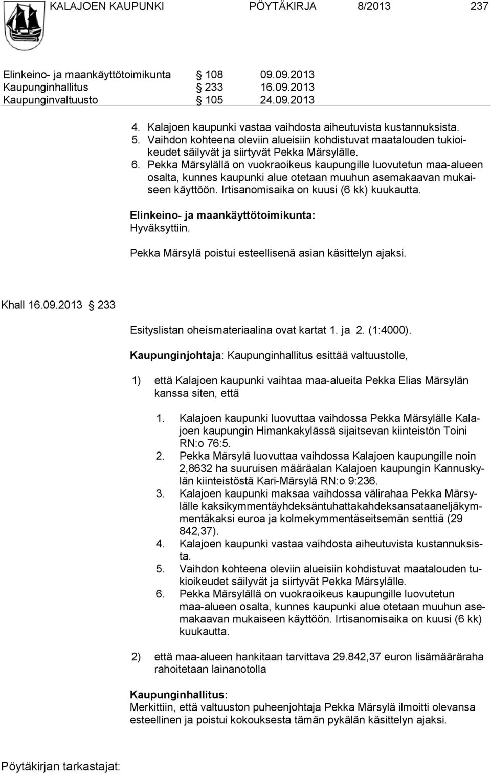 Pekka Märsylällä on vuokraoikeus kaupun gille luovutetun maa-alu een osalta, kunnes kaupunki alue otetaan muuhun asemakaavan mu kaiseen käyttöön. Irtisanomisaika on kuusi (6 kk) kuukautta.