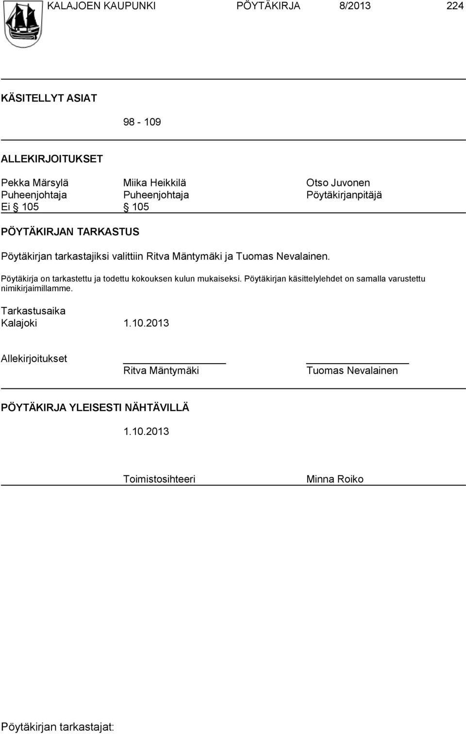 Pöytäkirja on tarkastettu ja todettu kokouksen kulun mukaiseksi. Pöytäkirjan käsittelylehdet on samalla varustettu nimikirjaimillamme.